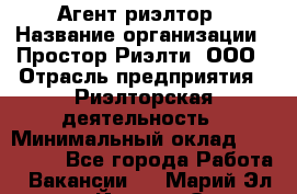 Агент-риэлтор › Название организации ­ Простор-Риэлти, ООО › Отрасль предприятия ­ Риэлторская деятельность › Минимальный оклад ­ 140 000 - Все города Работа » Вакансии   . Марий Эл респ.,Йошкар-Ола г.